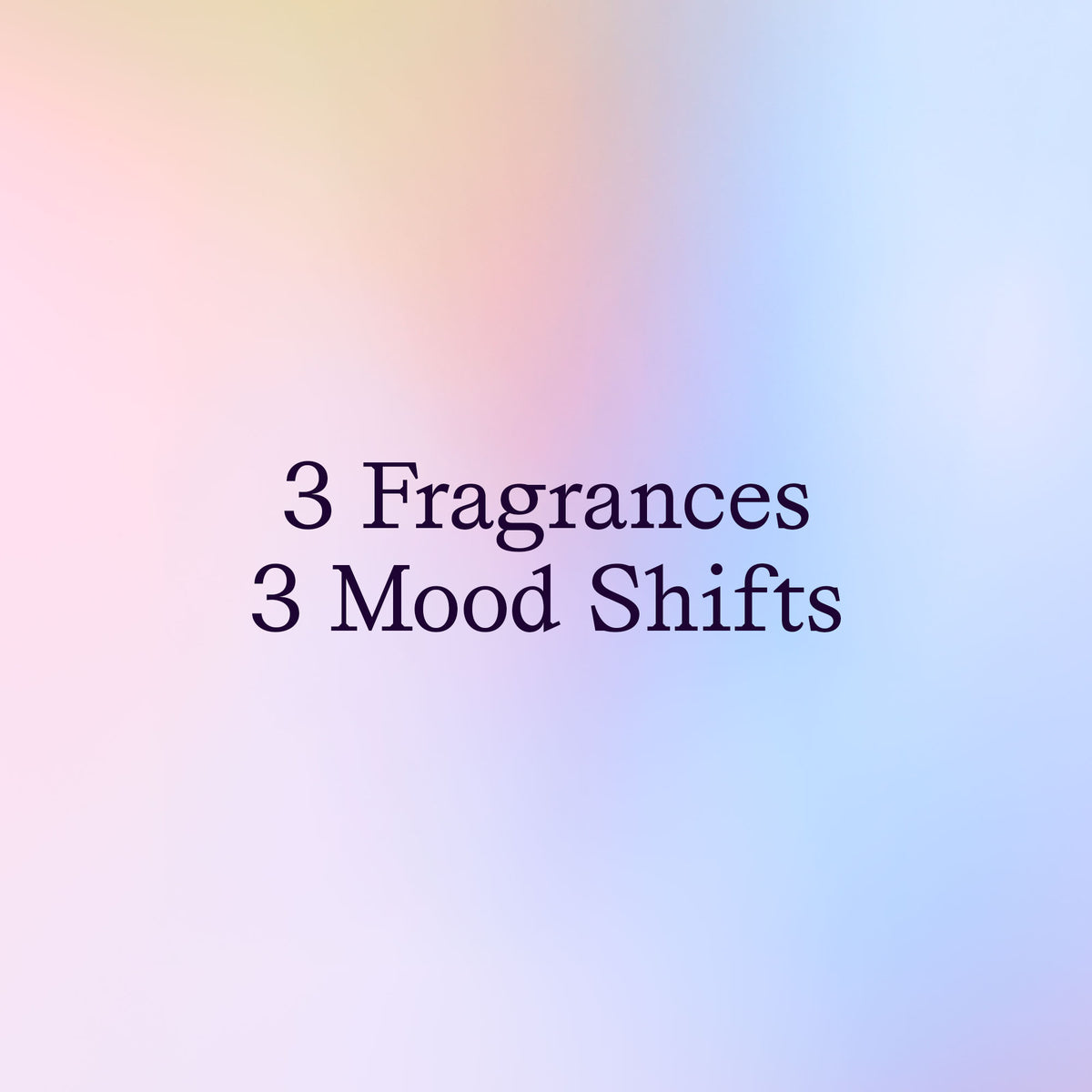 3 Fragrances. 3 Mood Shifts.